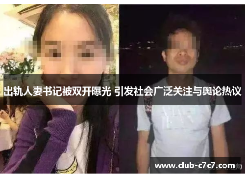 出轨人妻书记被双开曝光 引发社会广泛关注与舆论热议